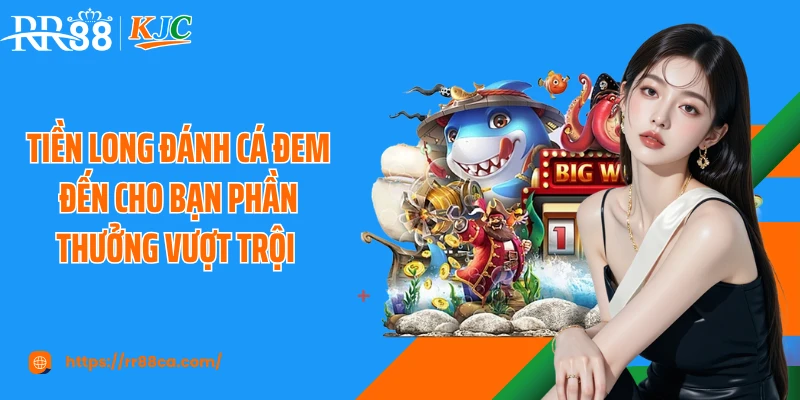 Tiền long đánh cá đem đến cho bạn phần thưởng vượt trội 